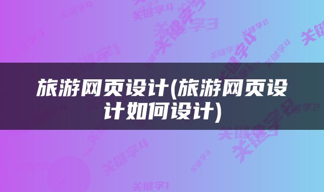 旅游网页设计(旅游网页设计如何设计)