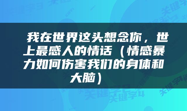  我在世界这头想念你，世上最感人的情话（情感暴力如何伤害我们的身体和大脑） 