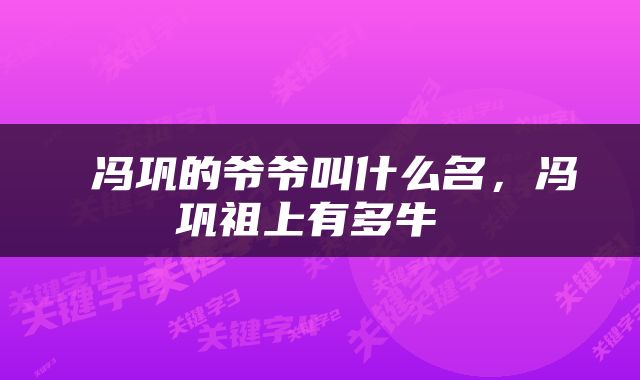  冯巩的爷爷叫什么名，冯巩祖上有多牛 