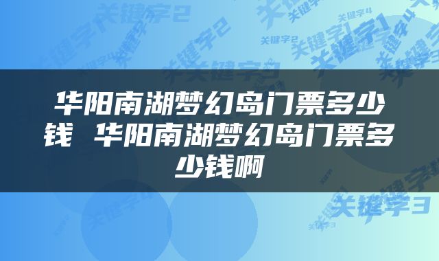 华阳南湖梦幻岛门票多少钱 华阳南湖梦幻岛门票多少钱啊
