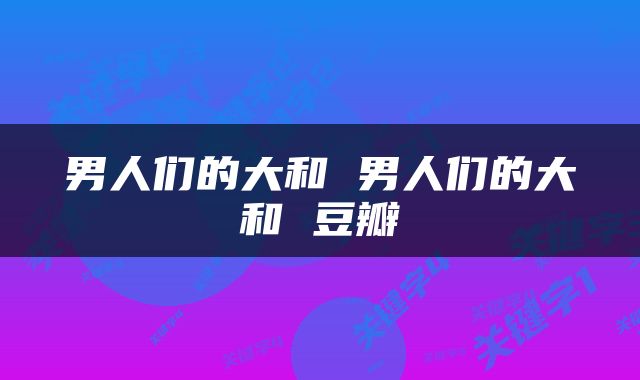 男人们的大和 男人们的大和 豆瓣