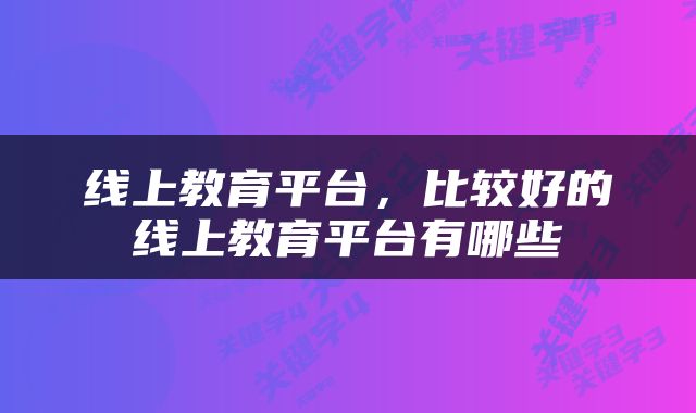 线上教育平台，比较好的线上教育平台有哪些
