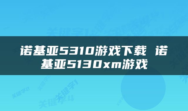 诺基亚5310游戏下载 诺基亚5130xm游戏