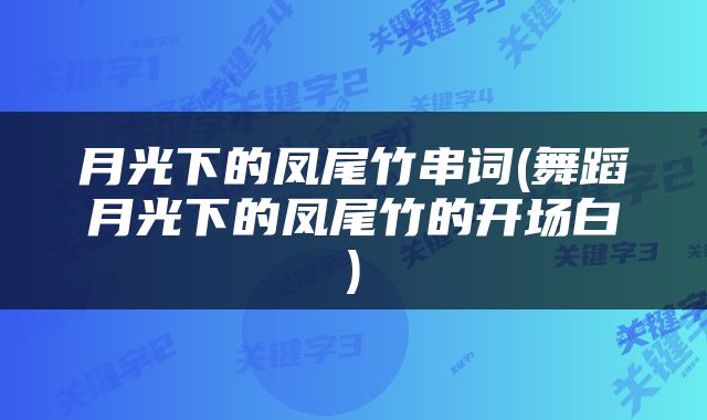 月光下的凤尾竹串词(舞蹈月光下的凤尾竹的开场白)