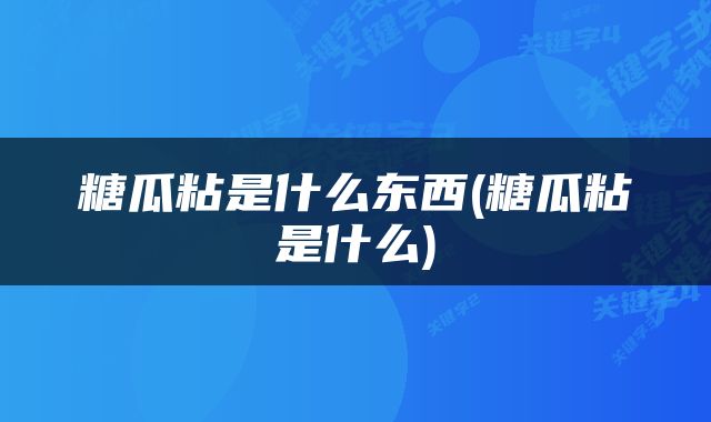 糖瓜粘是什么东西(糖瓜粘是什么)