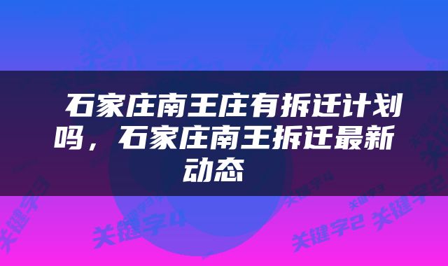  石家庄南王庄有拆迁计划吗，石家庄南王拆迁最新动态 