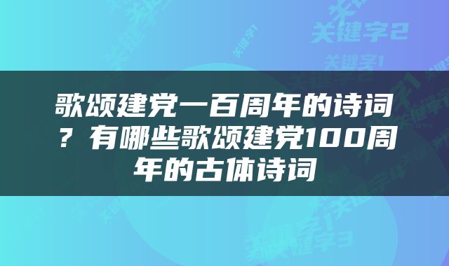 歌颂建党一百周年的诗词？有哪些歌颂建党100周年的古体诗词