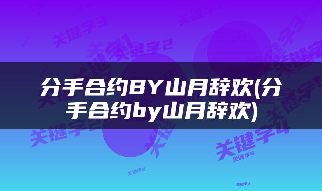 分手合约BY山月辞欢(分手合约by山月辞欢)