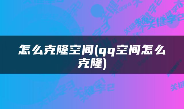 怎么克隆空间(qq空间怎么克隆)