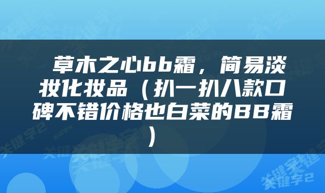  草木之心bb霜，简易淡妆化妆品（扒一扒八款口碑不错价格也白菜的BB霜） 