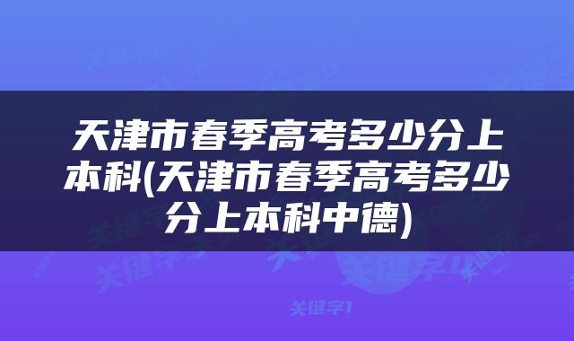 天津市春季高考多少分上本科(天津市春季高考多少分上本科中德)