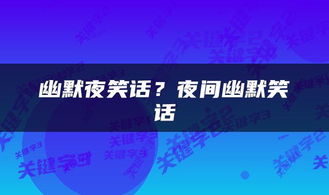 幽默夜笑话？夜间幽默笑话