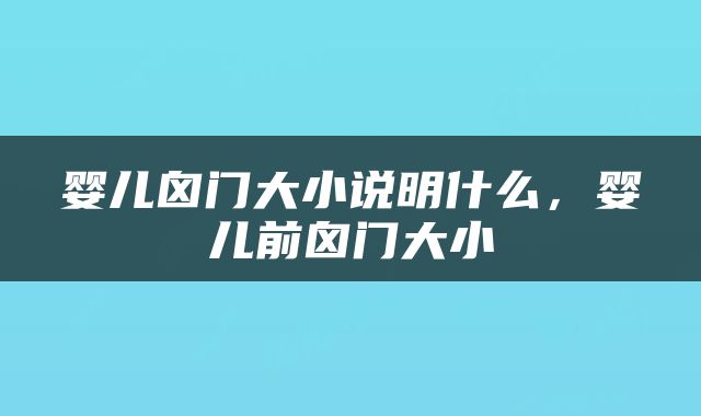婴儿囟门大小说明什么，婴儿前囟门大小