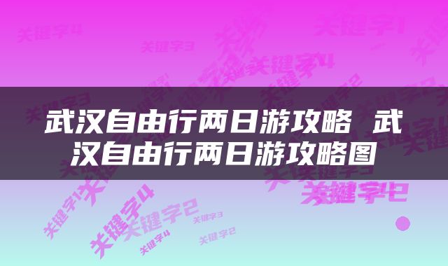 武汉自由行两日游攻略 武汉自由行两日游攻略图
