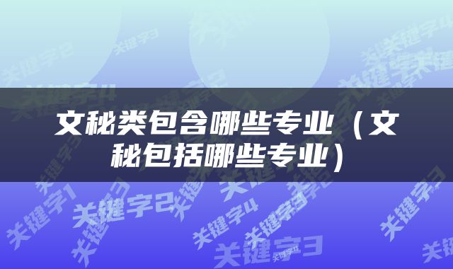 文秘类包含哪些专业（文秘包括哪些专业）