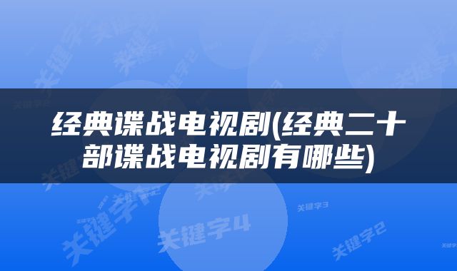 经典谍战电视剧(经典二十部谍战电视剧有哪些)