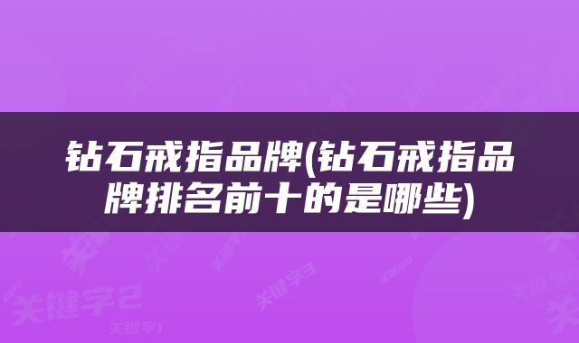 钻石戒指品牌(钻石戒指品牌排名前十的是哪些)