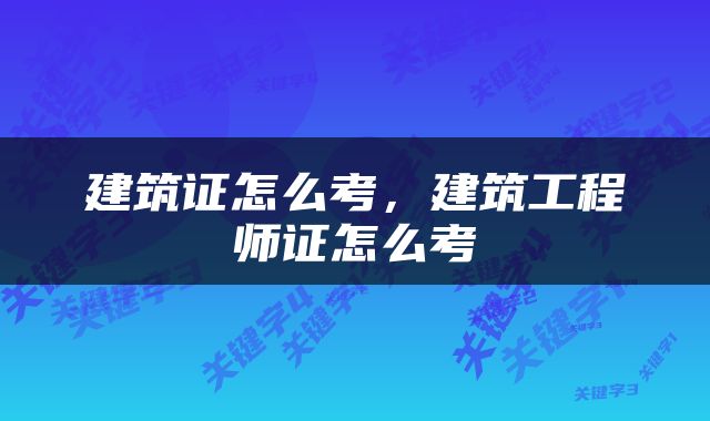 建筑证怎么考，建筑工程师证怎么考