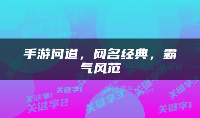 手游问道，网名经典，霸气风范