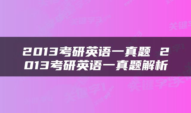 2013考研英语一真题 2013考研英语一真题解析