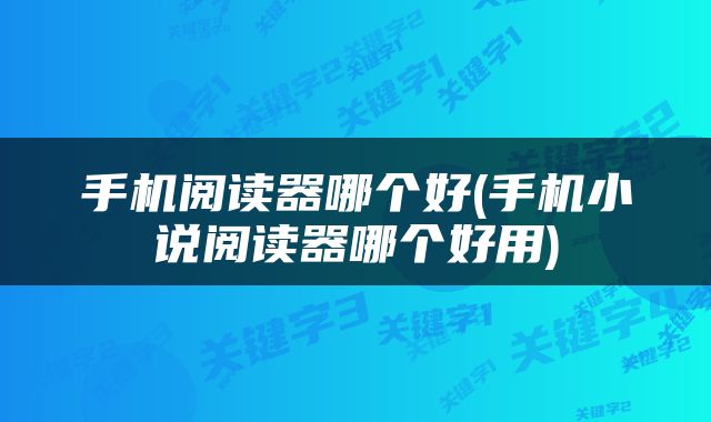 手机阅读器哪个好(手机小说阅读器哪个好用)