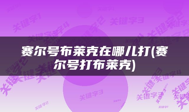赛尔号布莱克在哪儿打(赛尔号打布莱克)