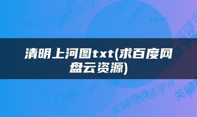清明上河图txt(求百度网盘云资源)