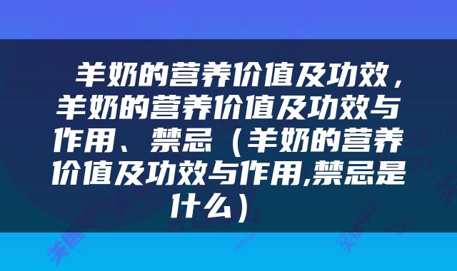 羊奶的营养价值及功效，羊奶的营养价值及功效与作用、禁忌（羊奶的营养价值及功效与作用,禁忌是什么） 