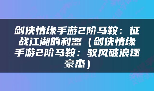 剑侠情缘手游2阶马鞍：征战江湖的利器（剑侠情缘手游2阶马鞍：驭风破浪逐豪杰）