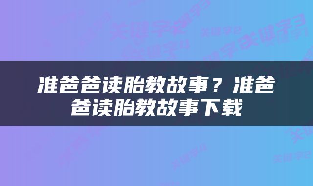 准爸爸读胎教故事？准爸爸读胎教故事下载