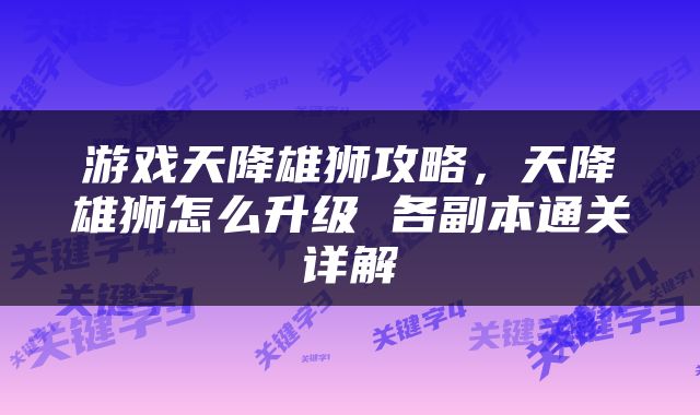 游戏天降雄狮攻略,天降雄狮怎么升级 各副本通关详解
