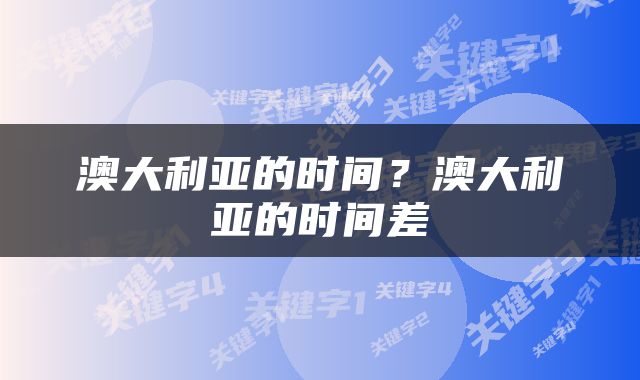 澳大利亚的时间？澳大利亚的时间差