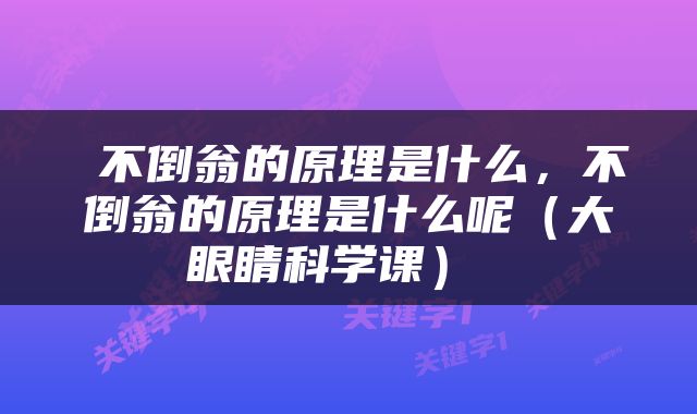  不倒翁的原理是什么，不倒翁的原理是什么呢（大眼睛科学课） 