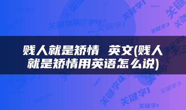 贱人就是矫情 英文(贱人就是矫情用英语怎么说)