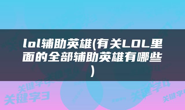 lol辅助英雄(有关LOL里面的全部辅助英雄有哪些)