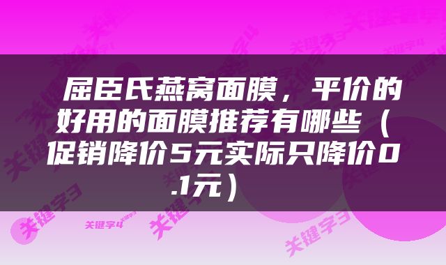  屈臣氏燕窝面膜，平价的好用的面膜推荐有哪些（促销降价5元实际只降价0.1元） 