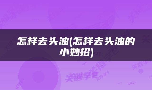 怎样去头油(怎样去头油的小妙招)