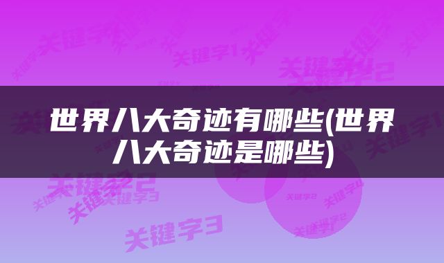 世界八大奇迹有哪些(世界八大奇迹是哪些)