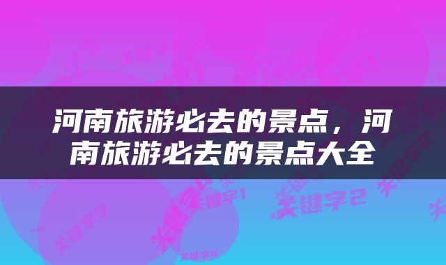 河南旅游必去的景点，河南旅游必去的景点大全