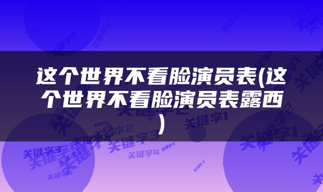 这个世界不看脸演员表(这个世界不看脸演员表露西)