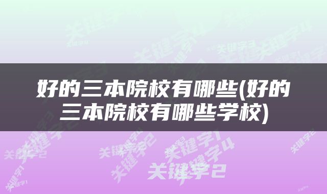 好的三本院校有哪些(好的三本院校有哪些学校)