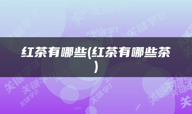 红茶有哪些(红茶有哪些茶)