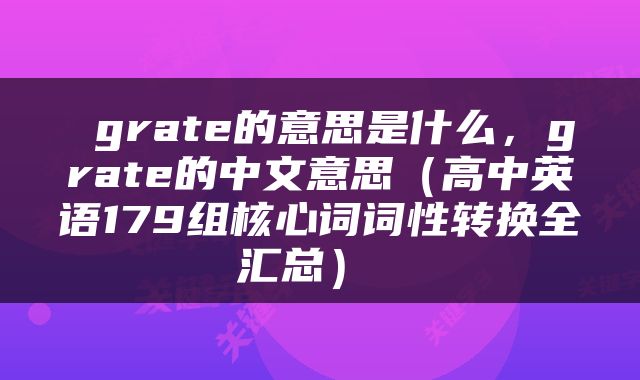 grate的意思是什么,grate的中文意思(高中英语179组核心词词性转换全汇总)
