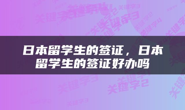 日本留学生的签证，日本留学生的签证好办吗