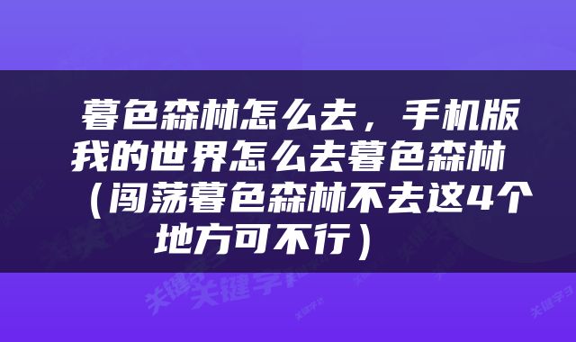  暮色森林怎么去，手机版我的世界怎么去暮色森林（闯荡暮色森林不去这4个地方可不行） 