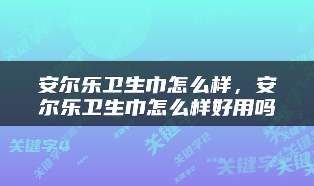 安尔乐卫生巾怎么样，安尔乐卫生巾怎么样好用吗