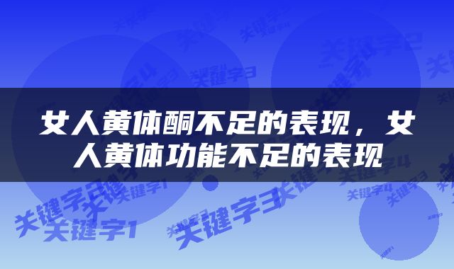 女人黄体酮不足的表现，女人黄体功能不足的表现