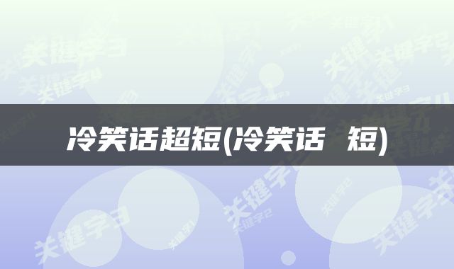 冷笑话超短(冷笑话 短)