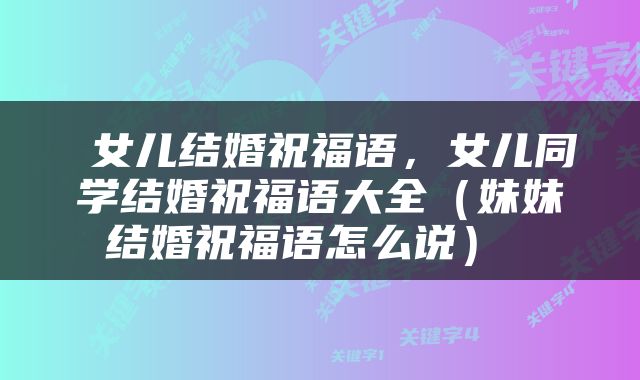  女儿结婚祝福语，女儿同学结婚祝福语大全（妹妹结婚祝福语怎么说） 