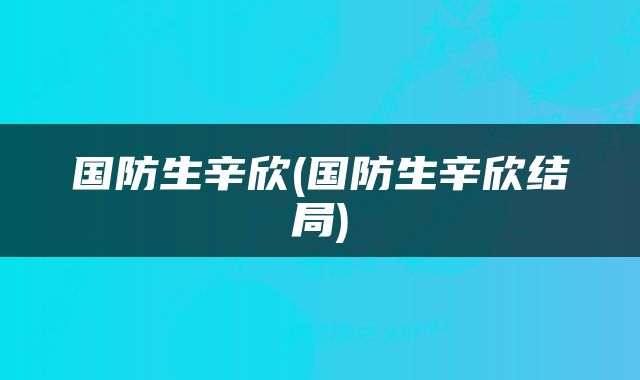 国防生辛欣(国防生辛欣结局)